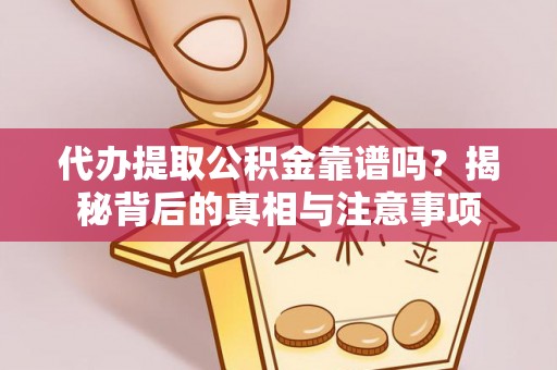 乐至代办提取公积金靠谱吗？揭秘背后的真相与注意事项