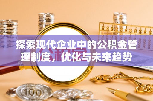 乐至探索现代企业中的公积金管理制度，优化与未来趋势