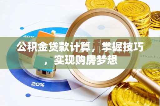 乐至公积金贷款计算，掌握技巧，实现购房梦想