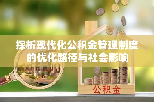 乐至探析现代化公积金管理制度的优化路径与社会影响