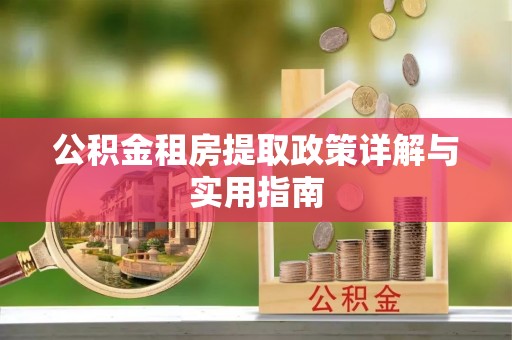 乐至公积金租房提取政策详解与实用指南