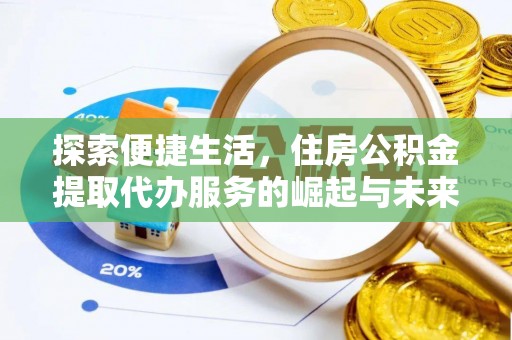乐至探索便捷生活，住房公积金提取代办服务的崛起与未来趋势
