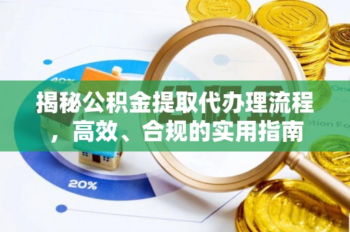 乐至揭秘公积金提取代办理流程，高效、合规的实用指南