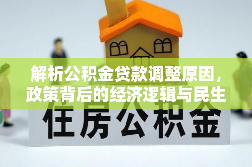 乐至解析公积金贷款调整原因，政策背后的经济逻辑与民生影响